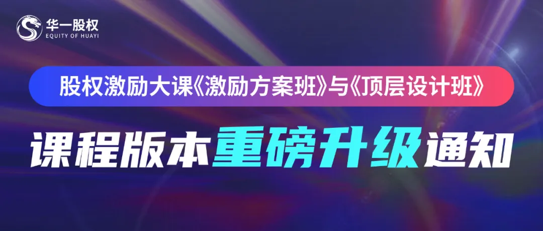 关于股权激励大课《激励方案班》与《顶层设计班》课程版本升级的通知